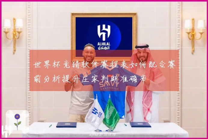 世界杯竞猜软件赛程表如何配合赛前分析提升庄家判断准确率