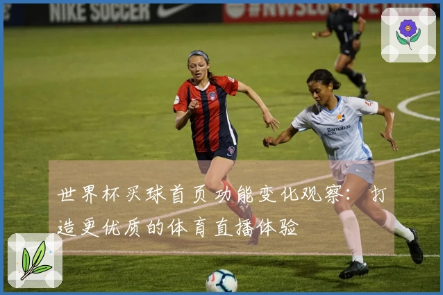 世界杯买球首页功能变化观察：打造更优质的体育直播体验