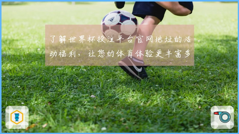 了解世界杯投注平台官网地址的活动福利，让您的体育体验更丰富多彩
